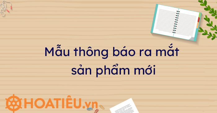 Mẫu thông báo ra mắt sản phẩm mới 2022 - HoaTieu.vn