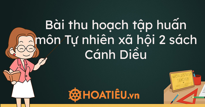 Bài thu hoạch tập huấn môn Tự nhiên xã hội 2 sách Cánh Diều - Trường Tiểu học Thủ Lệ