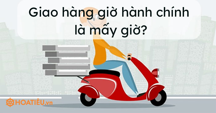 Giao hàng giờ hành chính là mấy giờ? - Trường Tiểu học Thủ Lệ