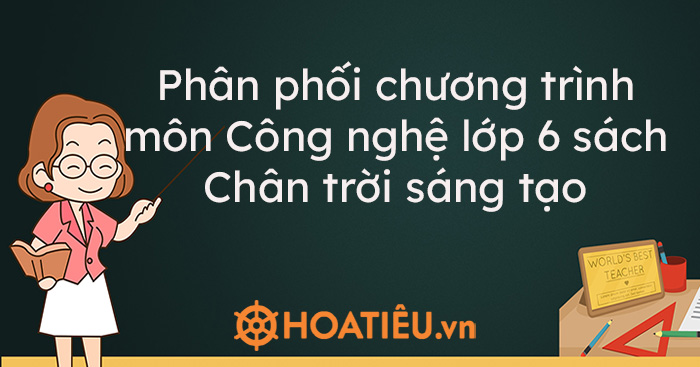 Phân phối chương trình môn Công nghệ lớp 6 sách Chân trời sáng tạo