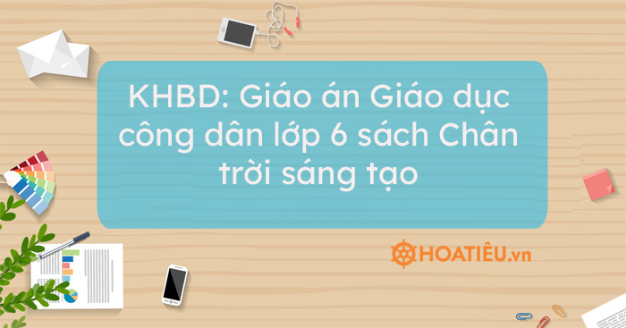 KHBD: Giáo án Giáo dục công dân lớp 6 sách Chân trời sáng tạo …