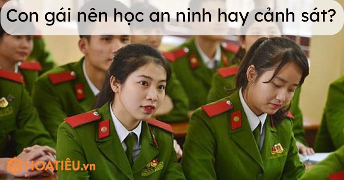 Con gái nên học an ninh hay cảnh sát? - Con gái làm công an có vất vả không?