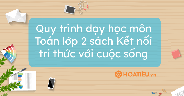 Quy trình dạy học môn Toán lớp 2 sách Kết nối tri thức với cuộc sống - Trường Tiểu học Thủ Lệ