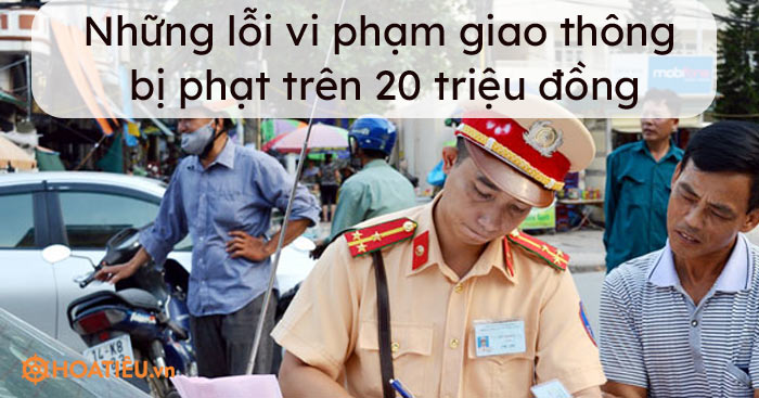 Những lỗi vi phạm giao thông bị phạt trên 20 triệu đồng - HoaTieu.vn