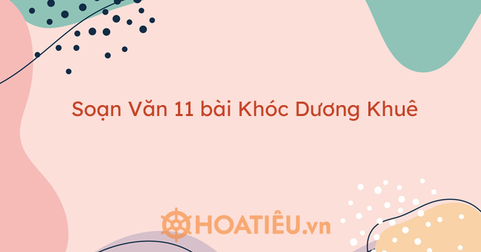 Soạn bài Khóc Dương Khuê - Soạn Văn 11 bài Khóc Dương Khuê - HoaTieu.vn