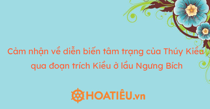 Cảm nhận tâm trạng Thúy Kiều đoạn trích Kiều ở lầu Ngưng Bích