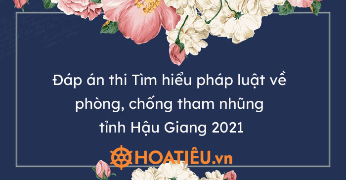 Đáp án thi Tìm hiểu pháp luật về phòng, chống tham nhũng tỉnh Hậu Giang 2021 - Trường Tiểu học Thủ Lệ