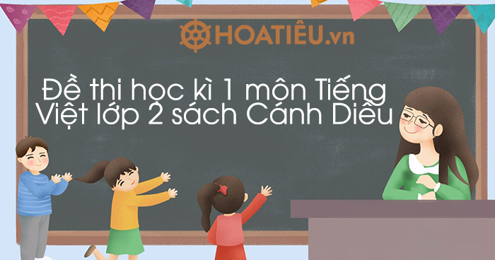 Bộ 5 đề thi HK1 môn Tiếng Việt lớp 2 – Sách Cánh diều