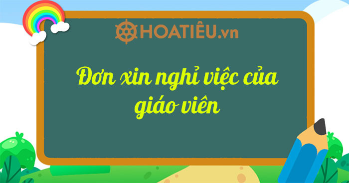 Đơn xin nghỉ việc của giáo viên 2022 - Hoatieu.vn