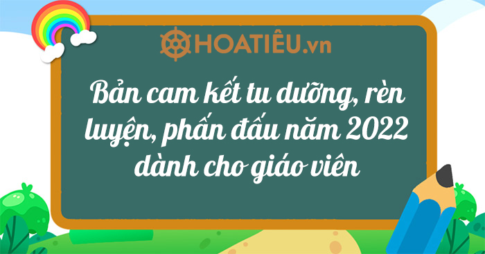 Bản cam kết tu dưỡng, rèn luyện, phấn đấu năm 2022 dành cho giáo viên