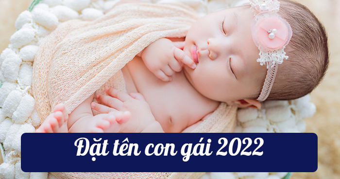 Đặt tên con gái 2022 - Con gái sinh năm 2022 nên đặt tên gì?
