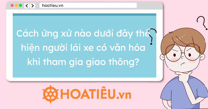 Cách ứng xử nào dưới đây thể hiện người lái xe có văn hóa khi tham gia giao thông? - Trường Tiểu học Thủ Lệ