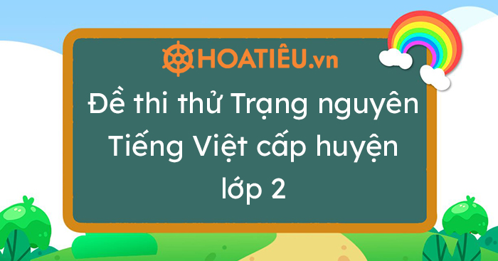 Đề Thi Thử Trạng Nguyên Tiếng Việt Cấp Huyện Lớp 2 Năm Học 2021-2022 -  Trường Tiểu Học Thủ Lệ