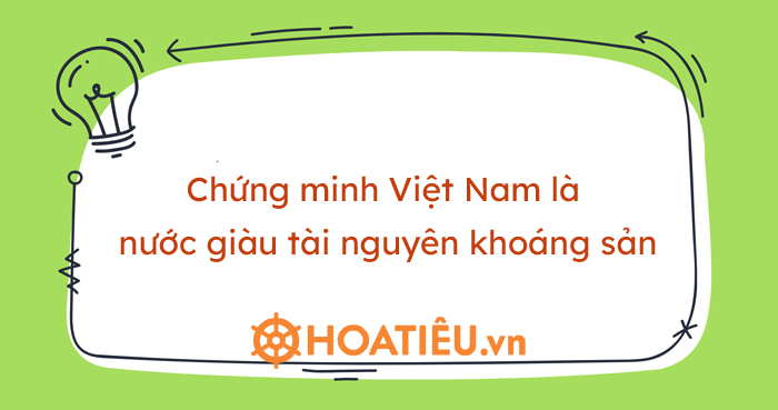 Chứng minh Việt Nam là nước giàu tài nguyên khoáng sản