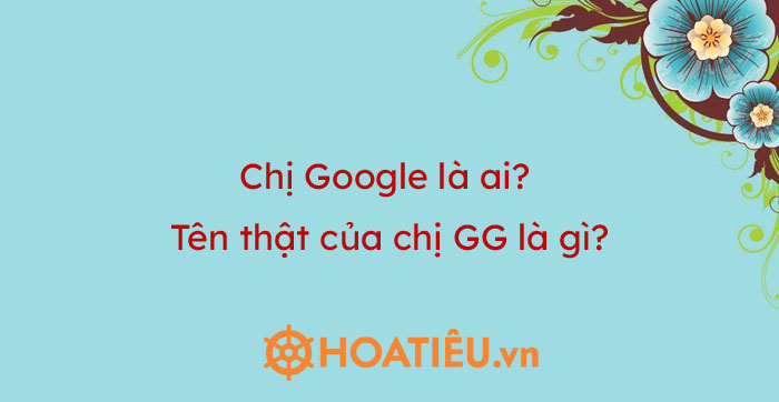 Chị Google là ai Tên thật của chị GG là gì  Trường Tiểu học Thủ Lệ