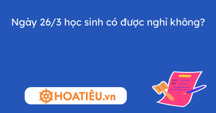 Ngày 26/3 học sinh có được nghỉ không?