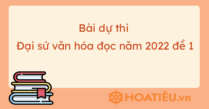 Bài dự thi Đại sứ văn hóa đọc năm 2023 đề 1 - HoaTieu.vn