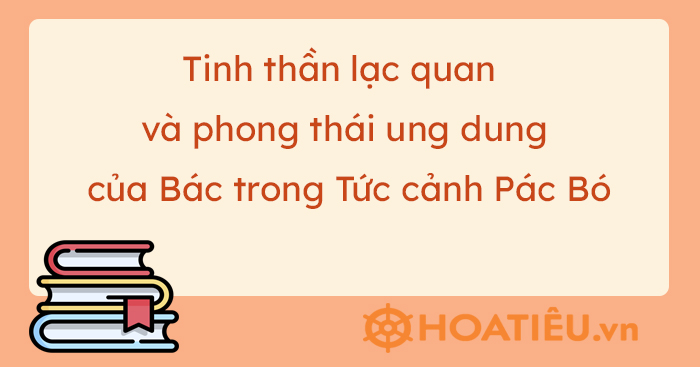 Tinh thần lạc quan và phong thái ung dung của Bác trong Tức …