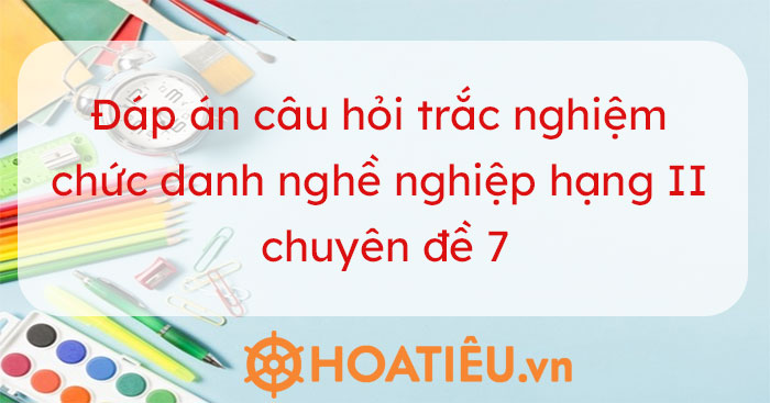 Câu hỏi và đáp án chức danh nghề nghiệp giáo viên THCS hạng II