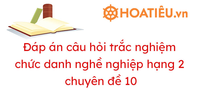 Đáp án trắc nghiệm chức danh nghề nghiệp giáo viên chuyên đề 9