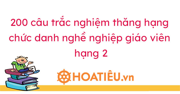 Bộ câu hỏi trắc nghiệm thi thăng hạng giáo viên tiểu học đầy đủ nhất