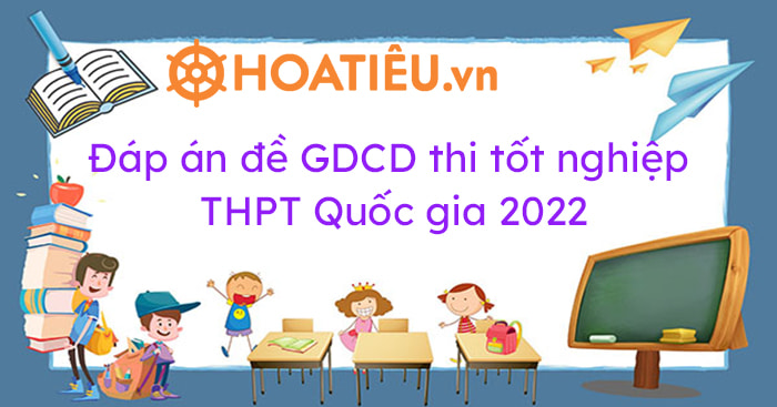 Đáp án GDCD THPT Quốc gia 2022 (24 mã đề)