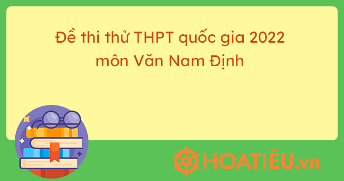Đề thi thử THPT quốc gia 2022 môn văn Nam Định có đáp án