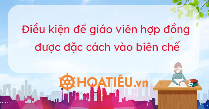 Điều kiện xét tuyển đặc cách giáo viên hợp đồng mới nhất