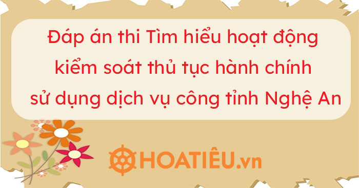 Đáp án thi Tìm hiểu hoạt động kiểm soát thủ tục hành chính sử dụng dịch vụ công