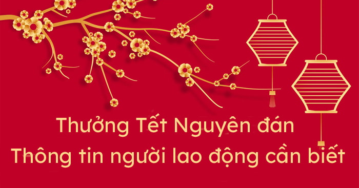Thưởng Tết Nguyên đán 2023: Thông tin người lao động cần biết