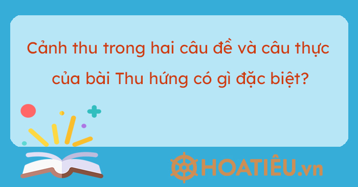 Cảnh thu trong hai câu đề và câu thực của bài Thu hứng có gì đặc biệt?