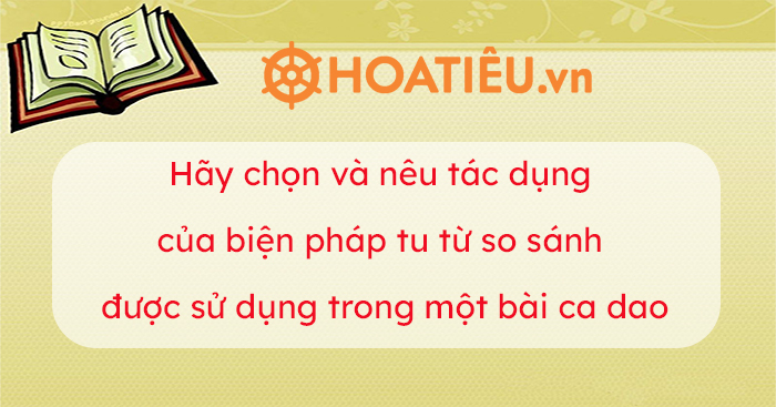 Hãy chọn và nêu tác dụng của biện pháp tu từ so sánh được sử dụng trong một bài ca dao