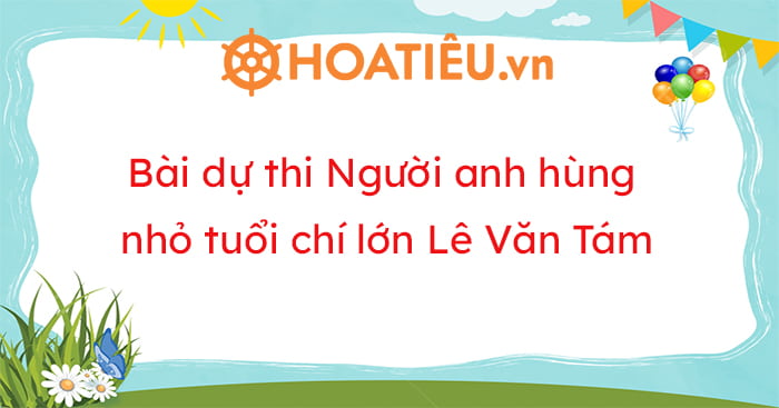 Top 6 Bài Dự Thi Người Anh Hùng Nhỏ Tuổi Chí Lớn, Viết Về Lê Văn Tám