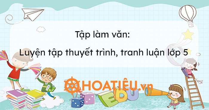 Tập làm văn Luyện tập thuyết trình tranh luận trang 93