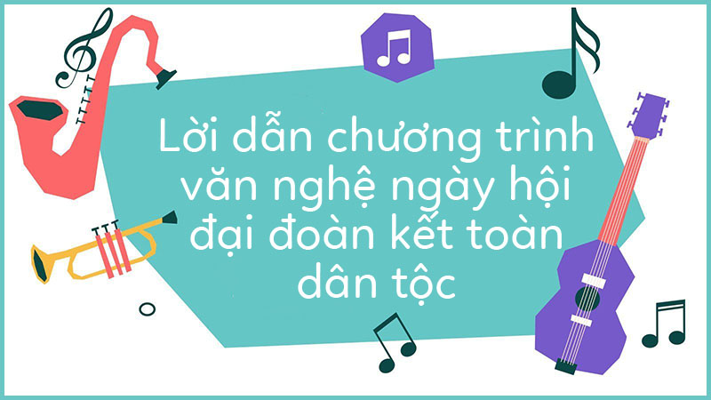 Lời dẫn chương trình văn nghệ ngày hội đại đoàn kết toàn dân tộc