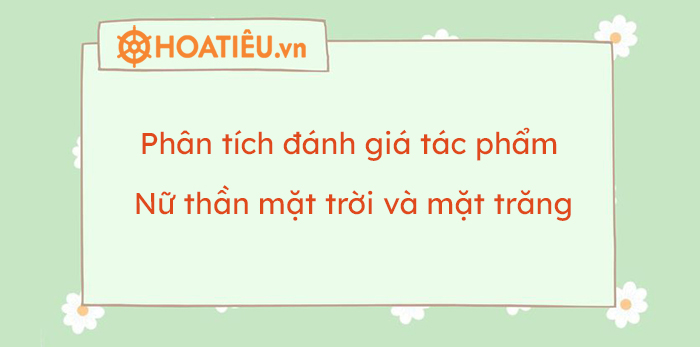 Phân Tích đánh Giá Tác Phẩm Nữ Thần Mặt Trời Và Mặt Trăng Ngắn Gọn Có