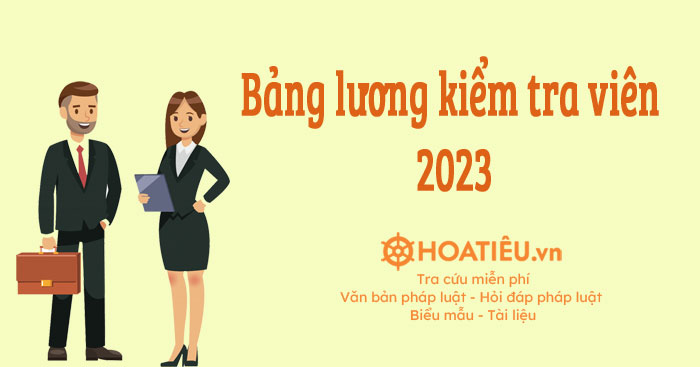 Cách xếp lương và bảng lương kiểm tra viên mới nhất hiện nay