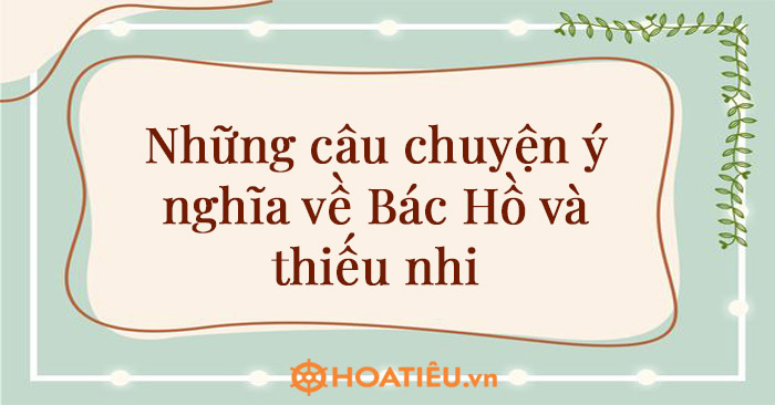 Câu chuyện về Bác Hồ với thiếu nhi