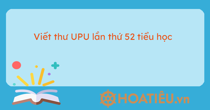 Cách viết thư UPU cho học sinh tiểu học như thế nào?
