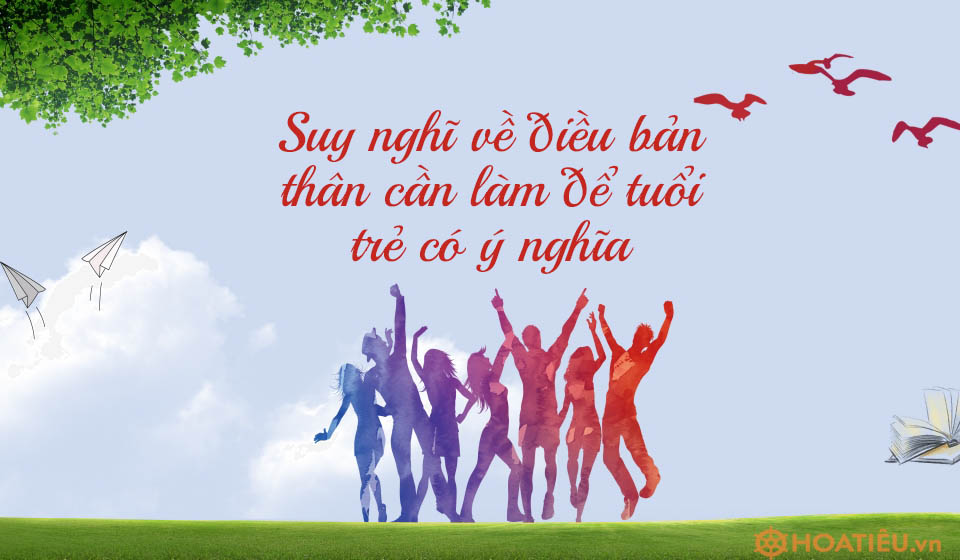 Điều bản thân cần làm để tuổi trẻ có ý nghĩa