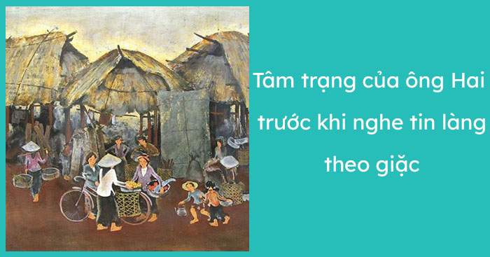 Viết đoạn văn tâm trạng của ông Hai khi nghe tin làng chợ Dầu theo giặc