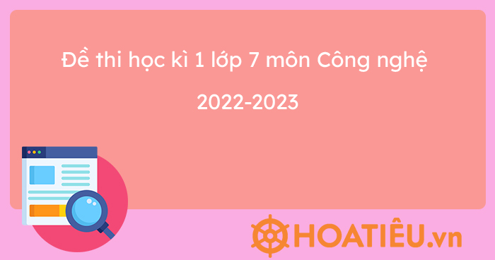 Đề thi học kì 1 lớp 7 môn Công nghệ 2022-2023 - HoaTieu.vn