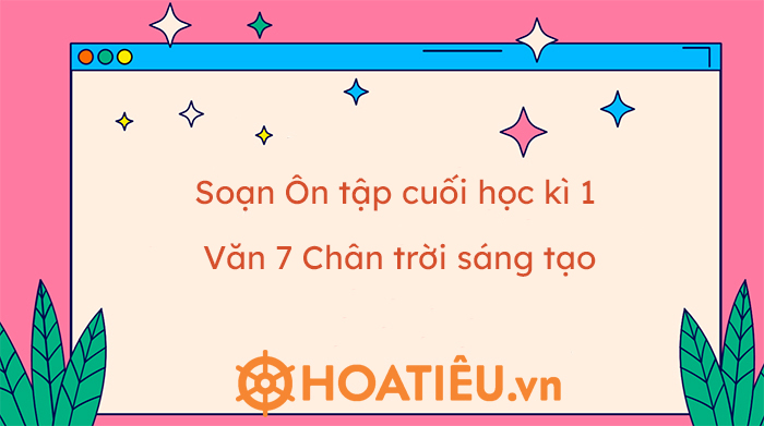 Soạn Ôn tập cuối học kì 1 Văn 7 Chân trời sáng tạo - HoaTieu.vn