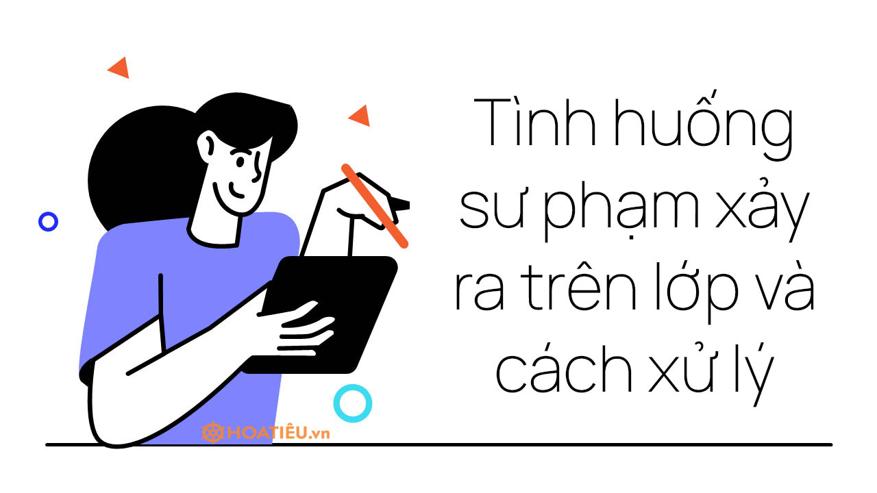 Tình huống sư phạm xảy ra trên lớp và cách xử lý