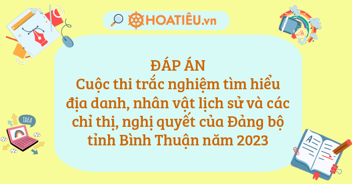 Đáp án Cuộc thi trắc nghiệm tìm hiểu địa danh, nhân vật lịch sử và các ...