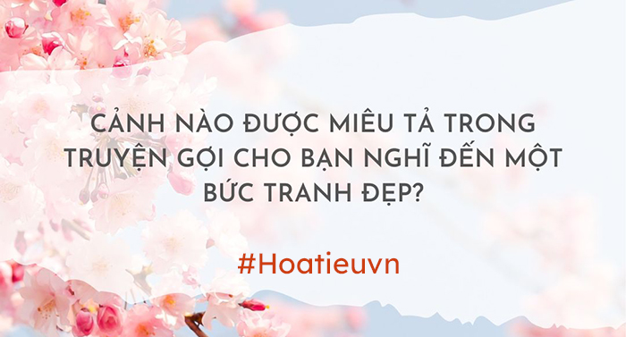 Cảnh nào được miêu tả trong truyện gợi cho bạn nghĩ đến một bức tranh đẹp?