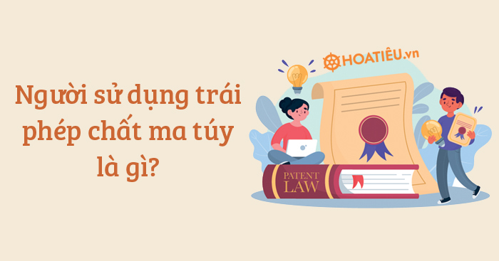 Người sử dụng trái phép chất ma túy là gì?
