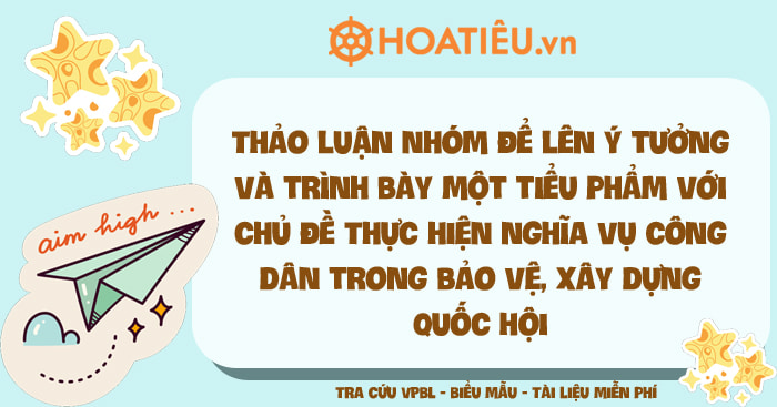 Thảo luận nhóm để lên ý tưởng và trình bày một tiểu phẩm với chủ đề Thực hiện nghĩa vụ công dân trong bảo vệ, xây dựng Quốc hội