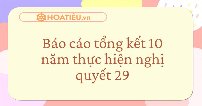 Báo cáo tổng kết 10 năm thực hiện nghị quyết 29 năm 2023 mới nhất