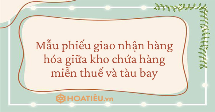 Mẫu 08/PGHKVTB: phiếu giao nhận hàng hóa giữa kho chứa hàng miễn thuế và tàu bay